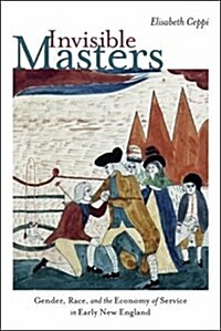 Invisible Masters: Gender, Race, and the Economy of Service in Early New England (Hardcover)