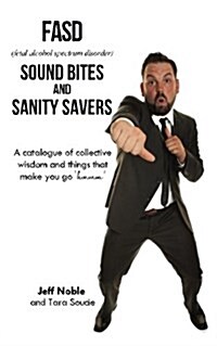 Fasd Sound Bites and Sanity Savers: A Catalogue of Collective Wisdom and Things That Make You Go Hmmm (Paperback)