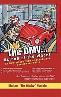 The DMV . . . Asleep at the Wheel: An Immigrants View of Scandalous Government Waste (Hardcover)
