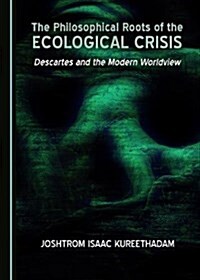 The Philosophical Roots of the Ecological Crisis: Descartes and the Modern Worldview (Hardcover)