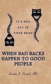 When Bad Backs Happen to Good People: Its Not All in Your Head (Hardcover)