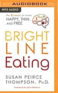 Bright Line Eating: The Science of Living Happy, Thin & Free (MP3 CD)