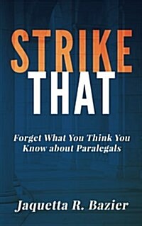 Strike That: Forget What You Think You Know about Paralegals (Paperback)
