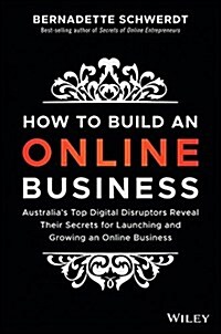 How to Build an Online Business: Australias Top Digital Disruptors Reveal Their Secrets for Launching and Growing an Online Business (Paperback)