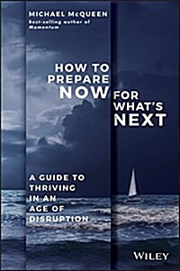 How to Prepare Now for Whats Next: A Guide to Thriving in an Age of Disruption (Paperback)