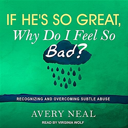If Hes So Great, Why Do I Feel So Bad?: Recognizing and Overcoming Subtle Abuse (Audio CD)