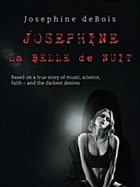 Josephine La Belle de Nuit: Based on a True Story of Music, Science, Faith - And the Darkest Desires (Paperback)