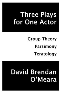 Three Plays for One Actor: Group Theory, Parsimony, Teratology (Paperback)