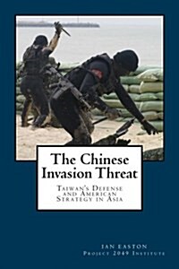 The Chinese Invasion Threat: Taiwans Defense and American Strategy in Asia (Paperback)