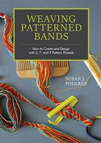 Weaving Patterned Bands: How to Create and Design with 5, 7, and 9 Pattern Threads (Hardcover)