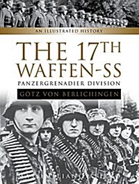 The 17th Waffen-SS Panzergrenadier Division G?z Von Berlichingen: An Illustrated History (Hardcover)