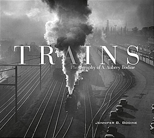 Trains: Photography of A. Aubrey Bodine (Hardcover)
