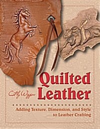 Quilted Leather: Adding Texture, Dimension, and Style to Leather Crafting (Hardcover)