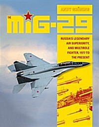 The MIG-29: Russias Legendary Air Superiority, and Multirole Fighter, 1977 to the Present (Hardcover)