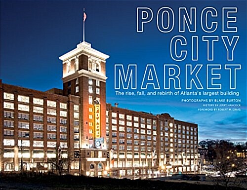 Ponce City Market: The Rise, Fall, and Rebirth of Atlantas Largest Building (Hardcover)