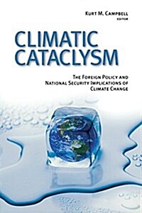 Climatic Cataclysm: The Foreign Policy and National Security Implications of Climate Change (Paperback)