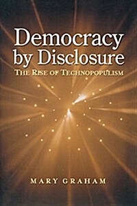 Democracy by Disclosure: The Rise of Technopopulism (Paperback)