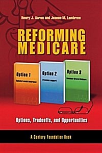 Reforming Medicare: Options, Tradeoffs, and Opportunities (Paperback)