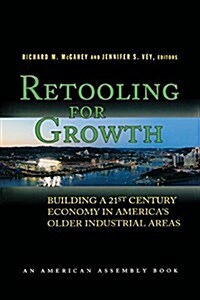 Retooling for Growth: Building a 21st Century Economy in Americas Older Industrial Areas (Paperback)