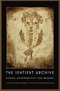 The Sentient Archive: Bodies, Performance, and Memory (Paperback)