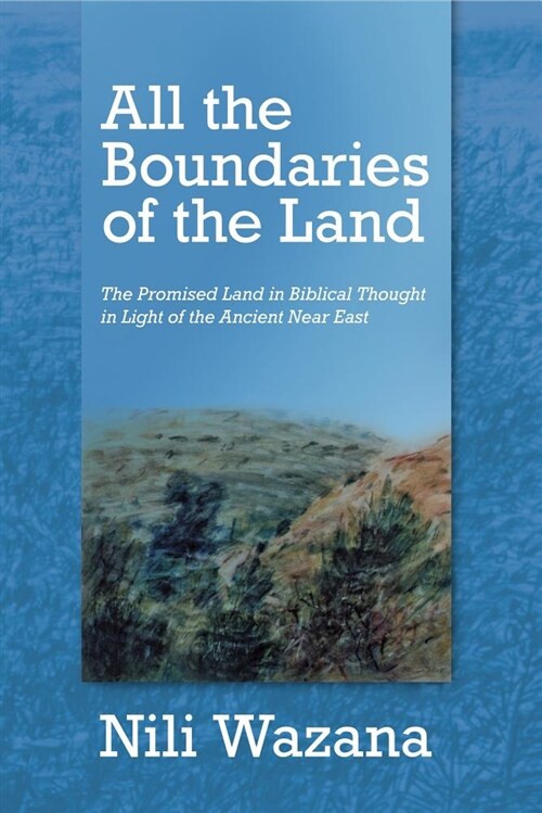 All the Boundaries of the Land: The Promised Land in Biblical Thought in Light of the Ancient Near East (Hardcover)