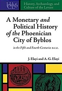 A Monetary and Political History of the Phoenician City of Byblos in the Fifth and Fourth Centuries B.C.E. (Hardcover)