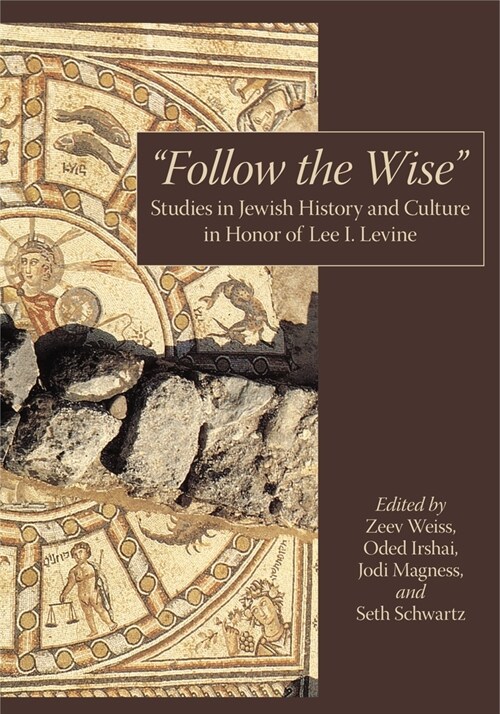 Follow the Wise: Studies in Jewish History and Culture in Honor of Lee I. Levine (Hardcover)