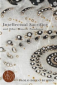 Intellectual Sacrifice and Other Mimetic Paradoxes (Paperback)
