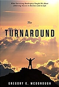 The Turnaround: What Surviving Bankruptcy Taught Me about Achieving Success in Business and in Life (Hardcover)