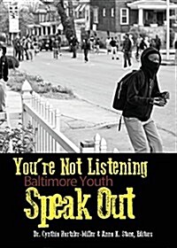 Youre Not Listening: Baltimore Youth Speak Out (Paperback)