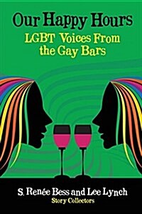 Our Happy Hours, Lgbt Voices from the Gay Bars (Paperback)