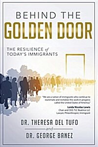 Behind the Golden Door: The Resilience of Todays Immigrants (Paperback)