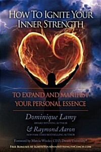 How to Ignite Your Inner Strength: To Expand and Manifest Your Personal Essence (Paperback)