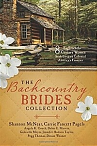 The Backcountry Brides Collection: Eight 18th Century Women Seek Love on Colonial Americas Frontier (Paperback)