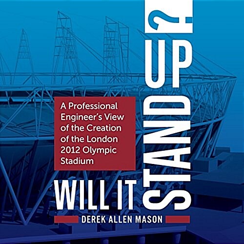 Will It Stand Up?: A Professional Engineers View of the Creation of the London 2012 Olympic Stadium (Paperback)