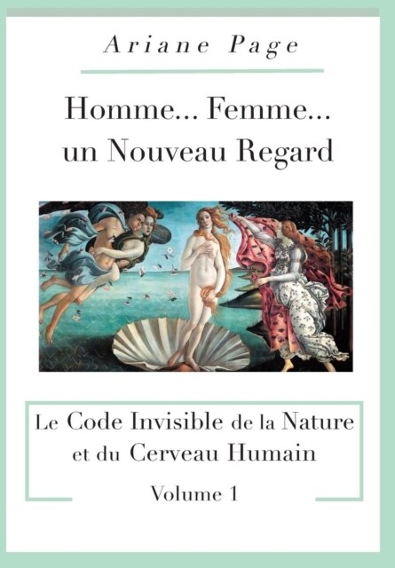 Homme...Femme...Un Nouveau Regard: Le Code Invisible de la Nature Et Du Cerveau Humain -Volume 1 (Hardcover)