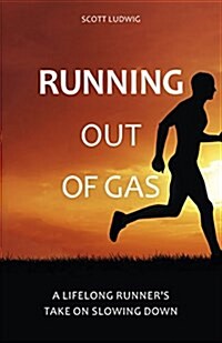 Running Out of Gas: A Lifelong Runners Take on Slowing Down (Paperback)