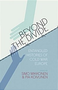 Beyond the Divide : Entangled Histories of Cold War Europe (Paperback)