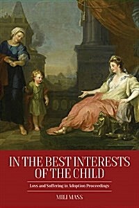 In the Best Interests of the Child : Loss and Suffering in Adoption Proceedings (Hardcover)