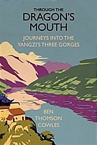 Through the Dragons Mouth: Journeys Into the Yangzis Three Gorges (Paperback)