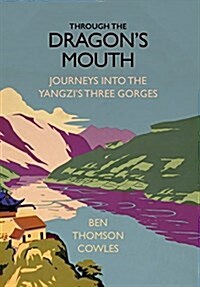 Through the Dragons Mouth: Journeys Into the Yangzis Three Gorges (Hardcover)