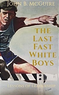 The Last Fast White Boys: Lessons of Leadership (Paperback)