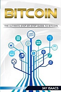 Bitcoin: A Step-By-Step Guide on Mastering Bitcoin and Cryptocurrencies (Blockchain, Fintech, Currency, Smart Contracts, Money, (Paperback)