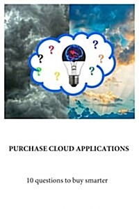 Purchase Cloud Applications: Ten Questions to Buy Smarter (Paperback)