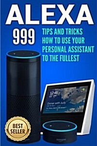Alexa: Tips and Tricks How to Use Your Personal Assistant to the Fullest (Amazon Echo Show, Amazon Echo Look, Amazon Echo Dot (Paperback)