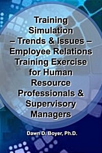 Training Simulation - Trends & Issues - Modeling & Simulation in Training: Employee Relations Training Exercise for Human Resource Professionals & Sup (Paperback)