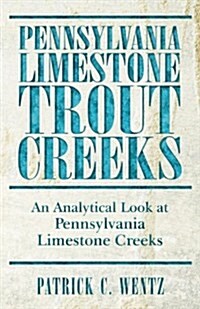 Pennsylvania Limestone Trout Creeks: An Analytical Look at Pennsylvania Limestone Creeks (Paperback)