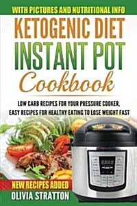 Ketogenic Instant Pot Cookbook: Low Carb Recipes for Your Pressure Cooker, Easy Recipes for Healthy Eating to Lose Weight Fast (Paperback)