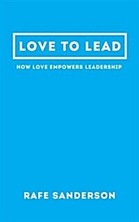 Love to Lead: How Love Empowers Leadership (Paperback)