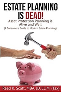 Estate Planning Is Dead!: Asset Protection Planning Is Alive and Well (a Consumers Guide to Modern Estate Planning) (Paperback)